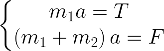 \dpi{150} \LARGE \left\{\begin{matrix} m_{1}a=T\\ \left ( m_{1}+m_{2} \right )a=F \end{matrix}\right.